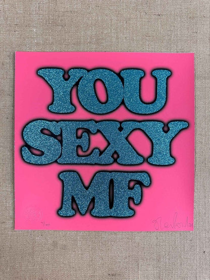 Hand-pulled glitter screenprint, turquoise and black on coral pink, bold 'You Sexy MF' text, edition of 100